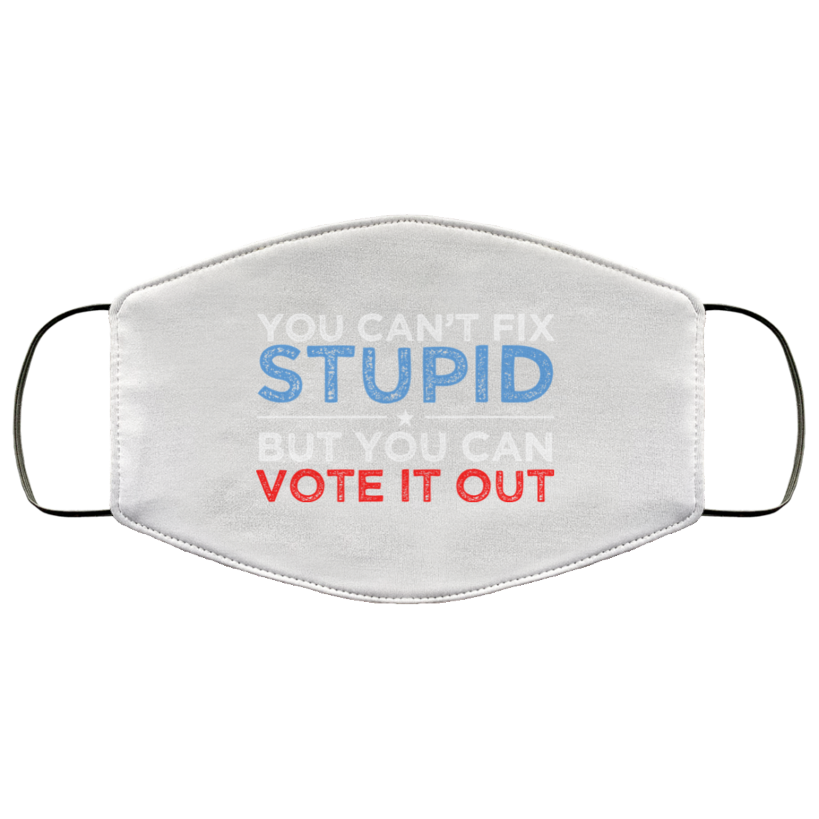 You Can’t Fix Stupid But You Can Vote It Out Anti Donald Trump Face Mask
