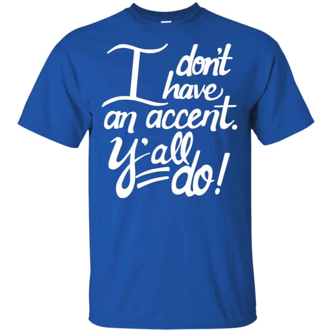 I Don’t Have An Accent Y’all Do Shirt, Hoodie, Tank