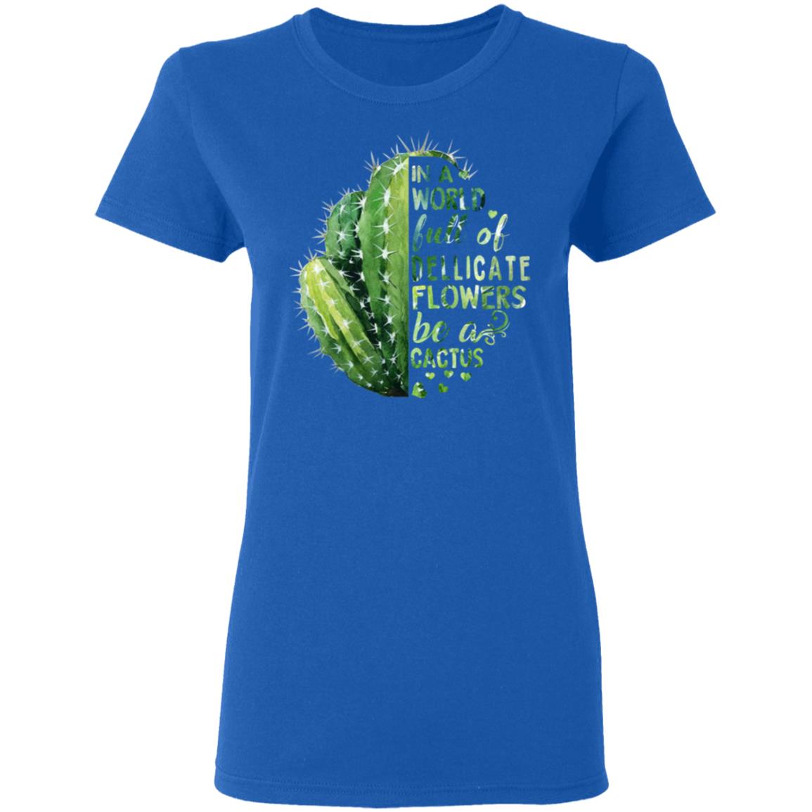 In A World Full Of Delicate Flowers Be A Cactus Shirt, Hoodie, Tank