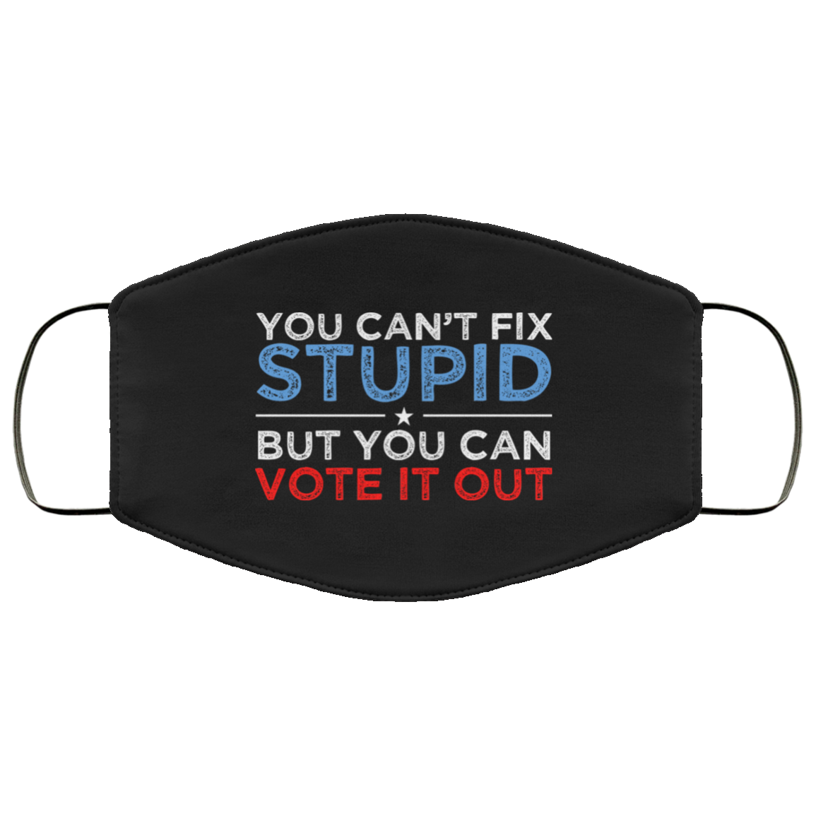 You Can’t Fix Stupid But You Can Vote It Out Anti Donald Trump Face Mask