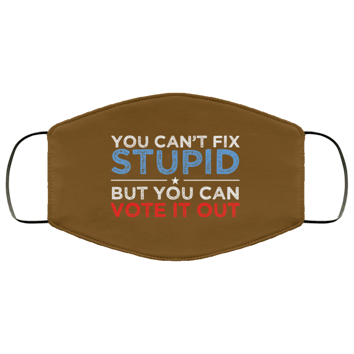 You Can’t Fix Stupid But You Can Vote It Out Anti Donald Trump Face Mask