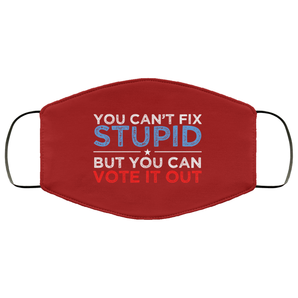 You Can’t Fix Stupid But You Can Vote It Out Anti Donald Trump Face Mask
