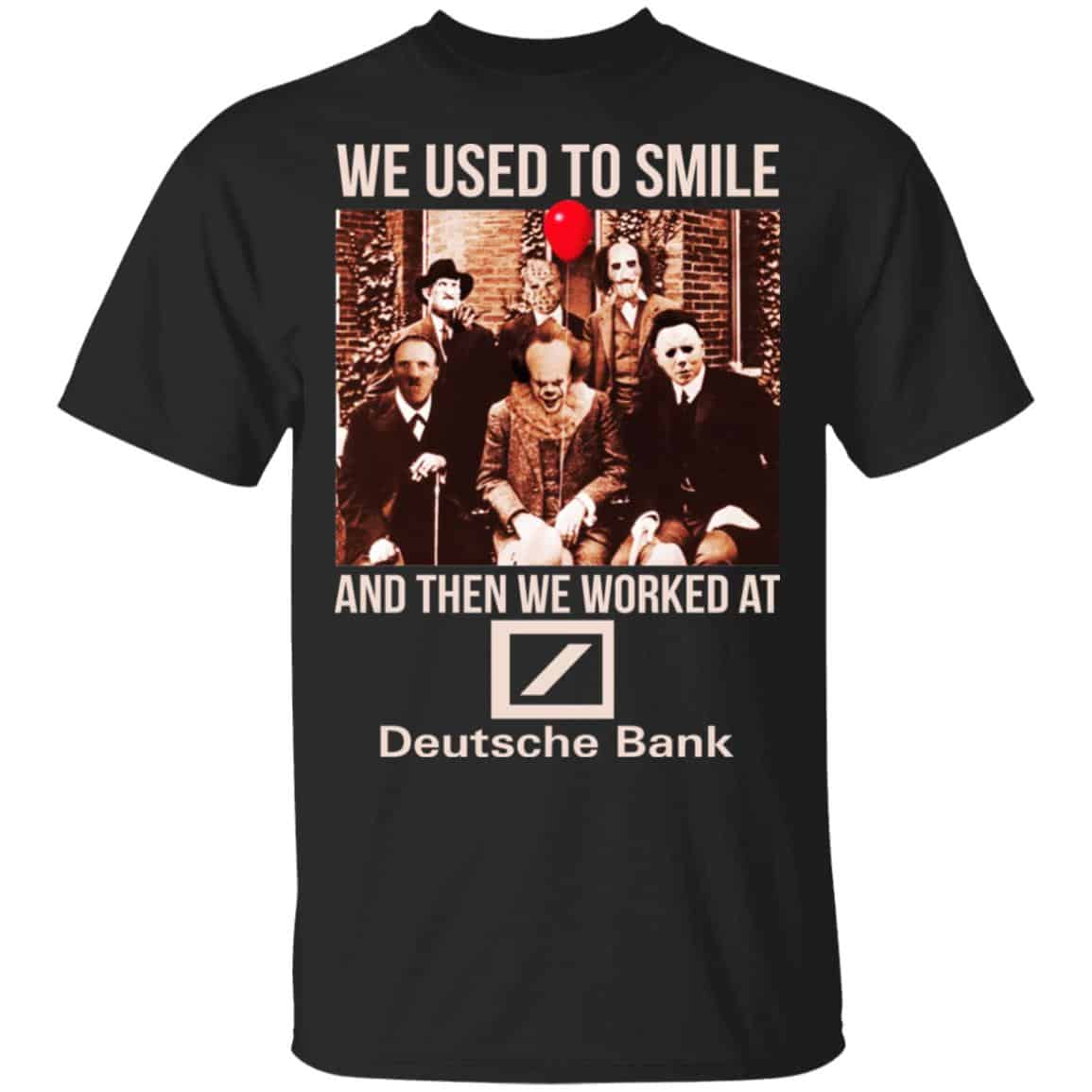 We Used To Smile And Then We Worked At Deutsche Bank Shirt, Hoodie, Tank