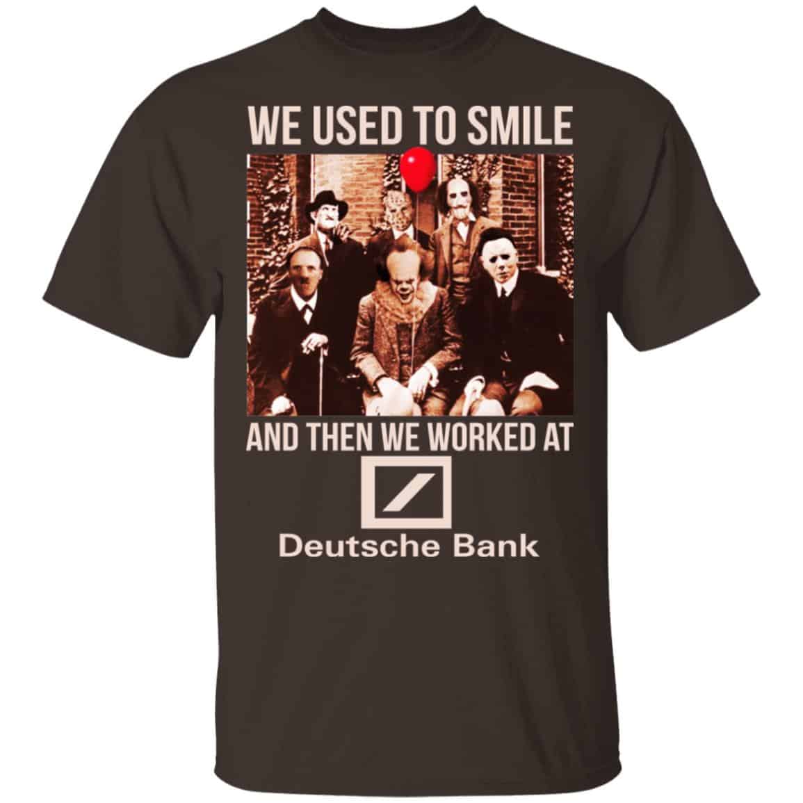 We Used To Smile And Then We Worked At Deutsche Bank Shirt, Hoodie, Tank