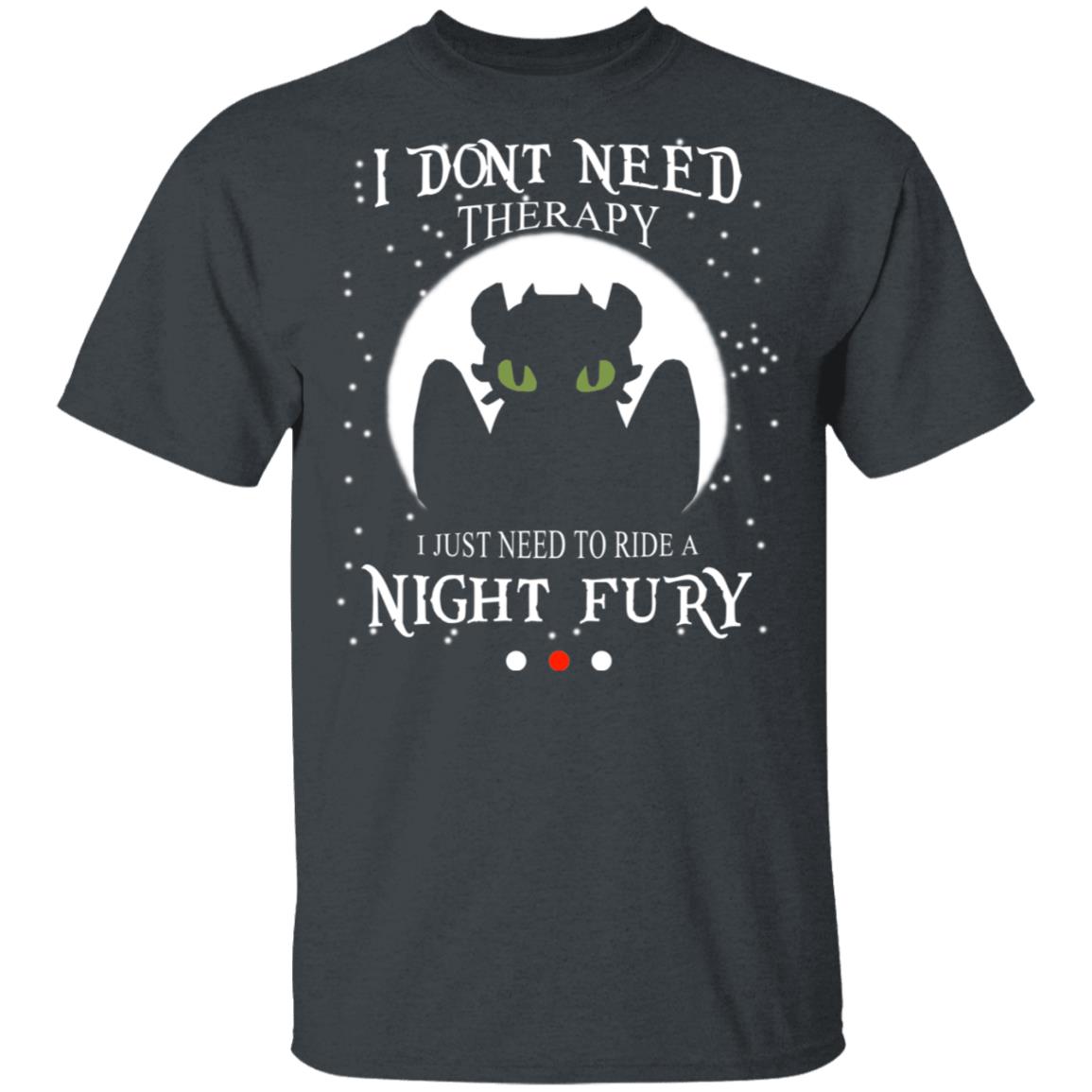 I Don’t Need Therapy I Just Need To Ride A Night Fury Shirt, Hoodie, Tank