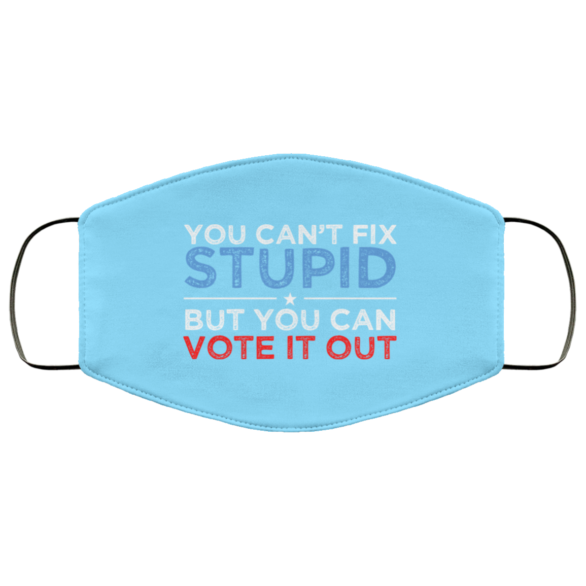 You Can’t Fix Stupid But You Can Vote It Out Anti Donald Trump Face Mask