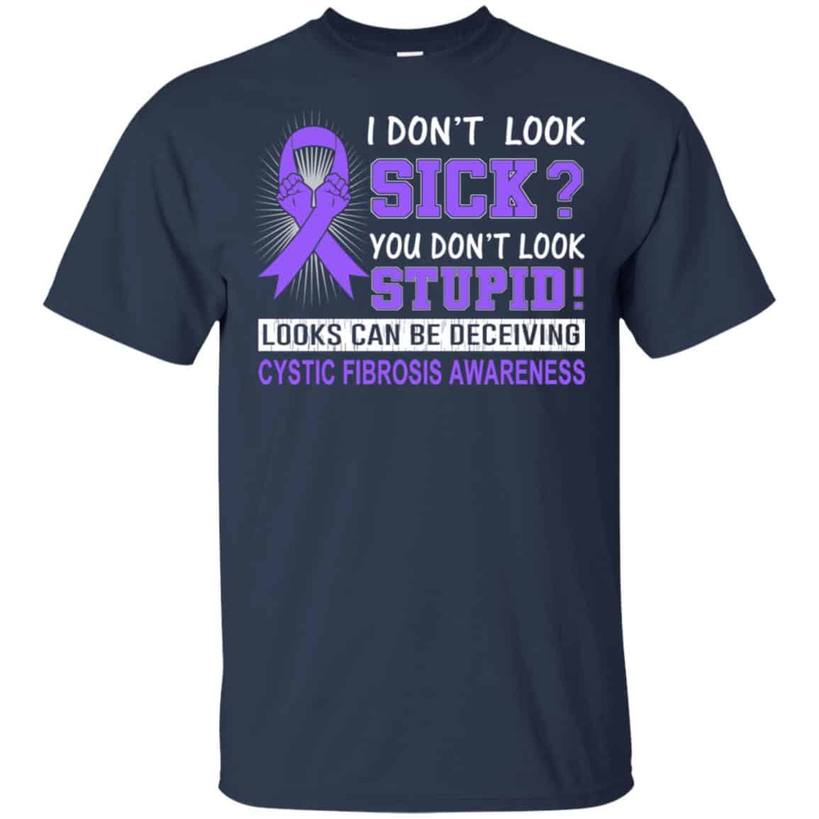 I Don’t Look Sick You Don’t Look Stupid Cystic Fibrosis Awareness T-Shirts, Hoodie, Tank