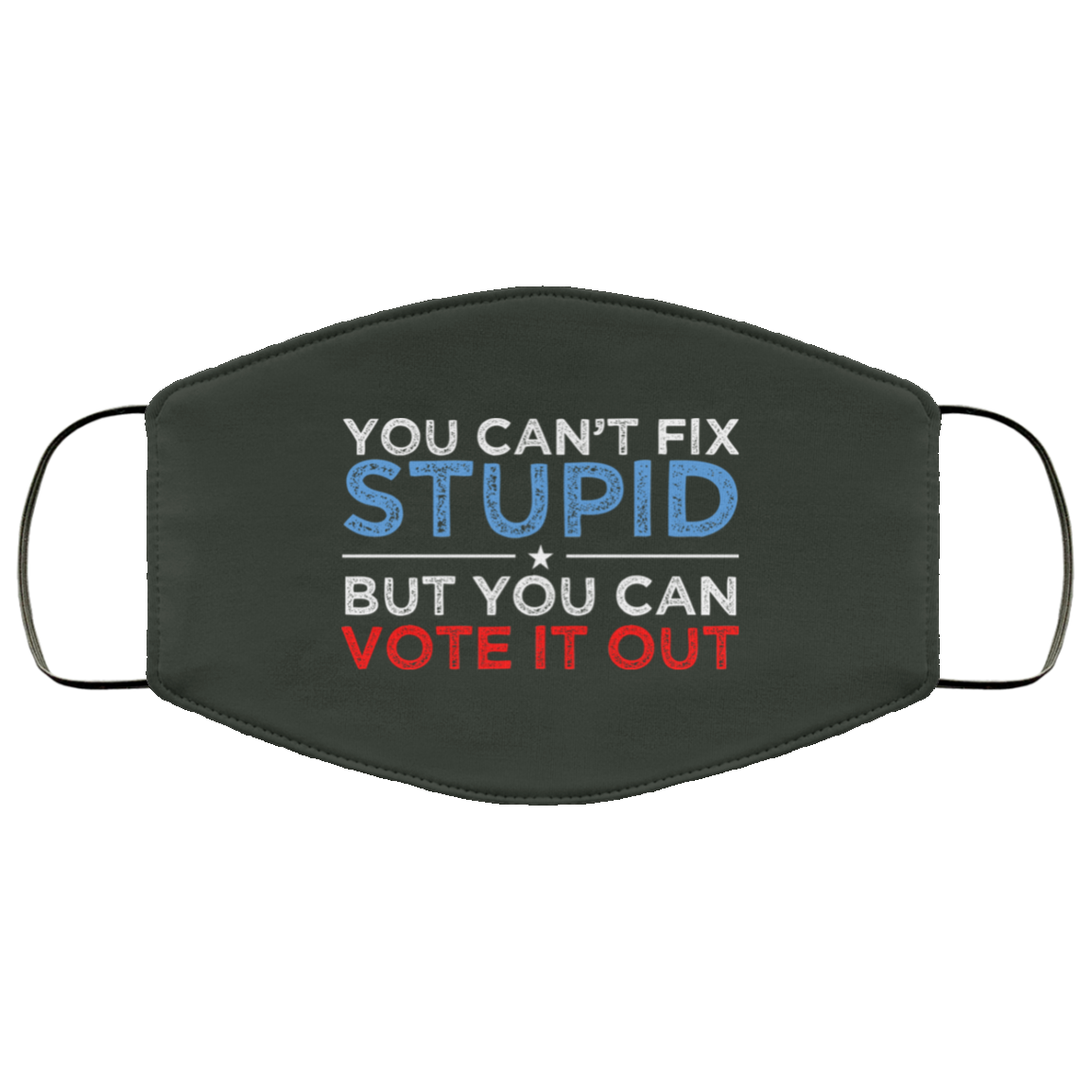 You Can’t Fix Stupid But You Can Vote It Out Anti Donald Trump Face Mask