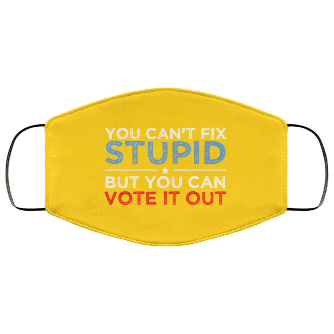 You Can’t Fix Stupid But You Can Vote It Out Anti Donald Trump Face Mask