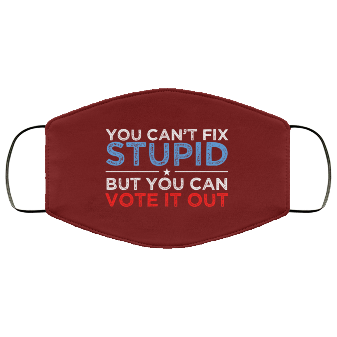 You Can’t Fix Stupid But You Can Vote It Out Anti Donald Trump Face Mask