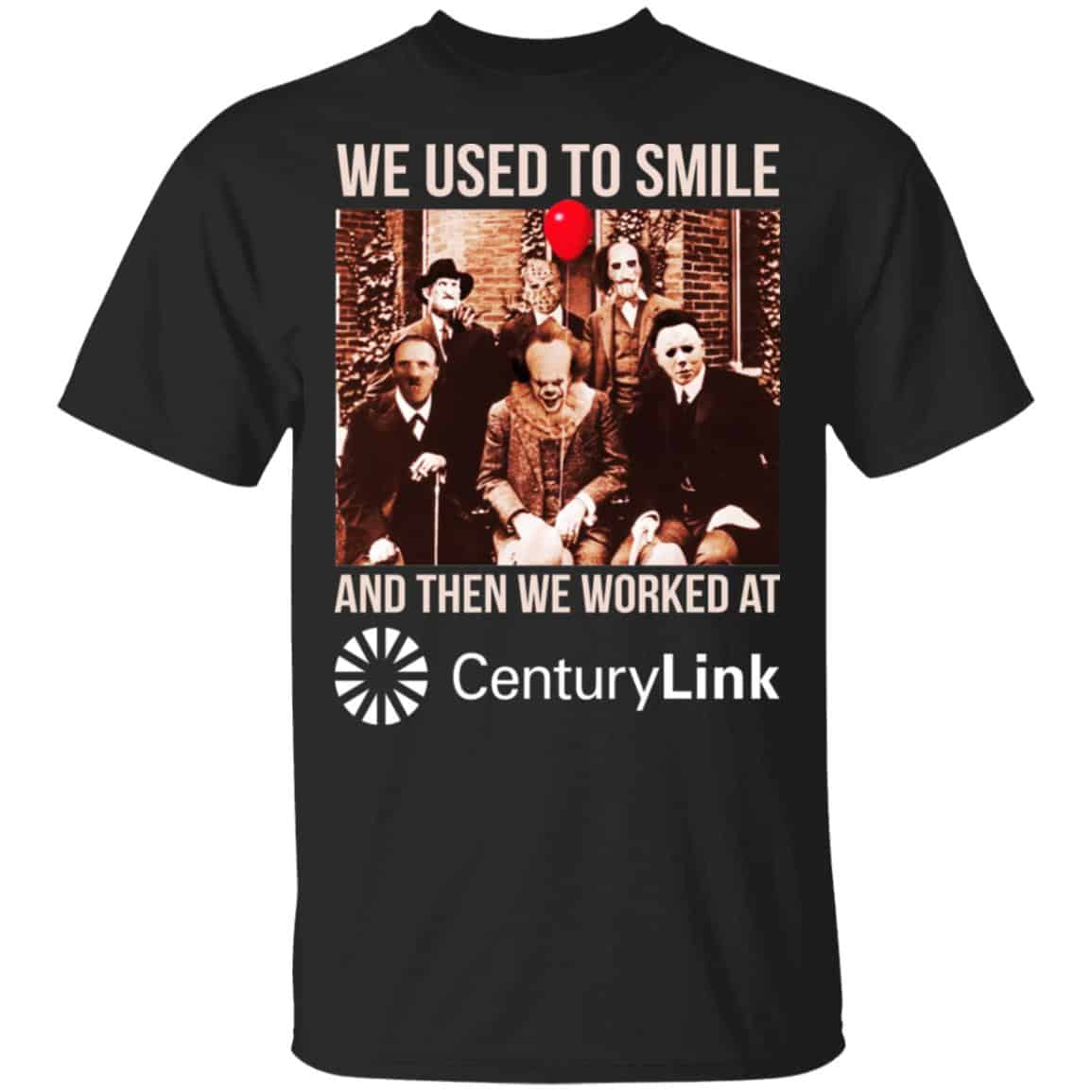 We Used To Smile And Then We Worked At CenturyLink Shirt, Hoodie, Tank