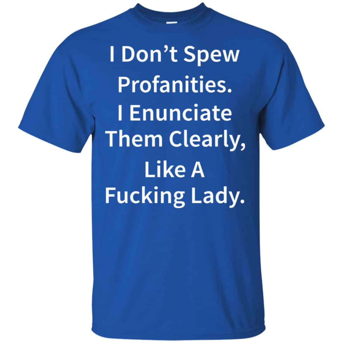 I Don’t Spew Profanities Enunciate Them Clearly Like A Fucking Lady Shirt, Hoodie, Tank