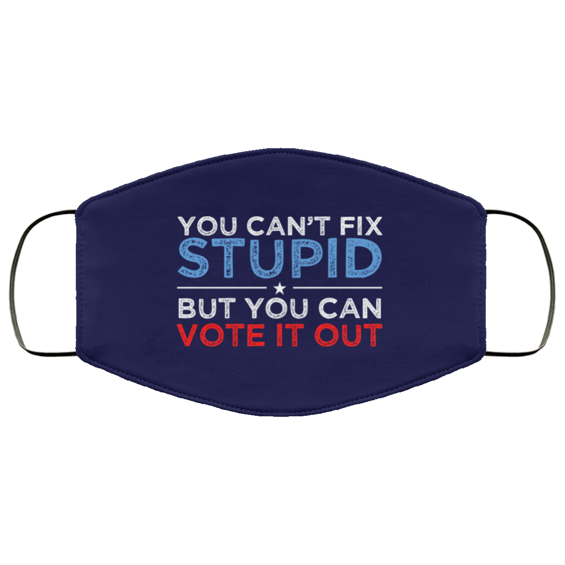 You Can’t Fix Stupid But You Can Vote It Out Anti Donald Trump Face Mask