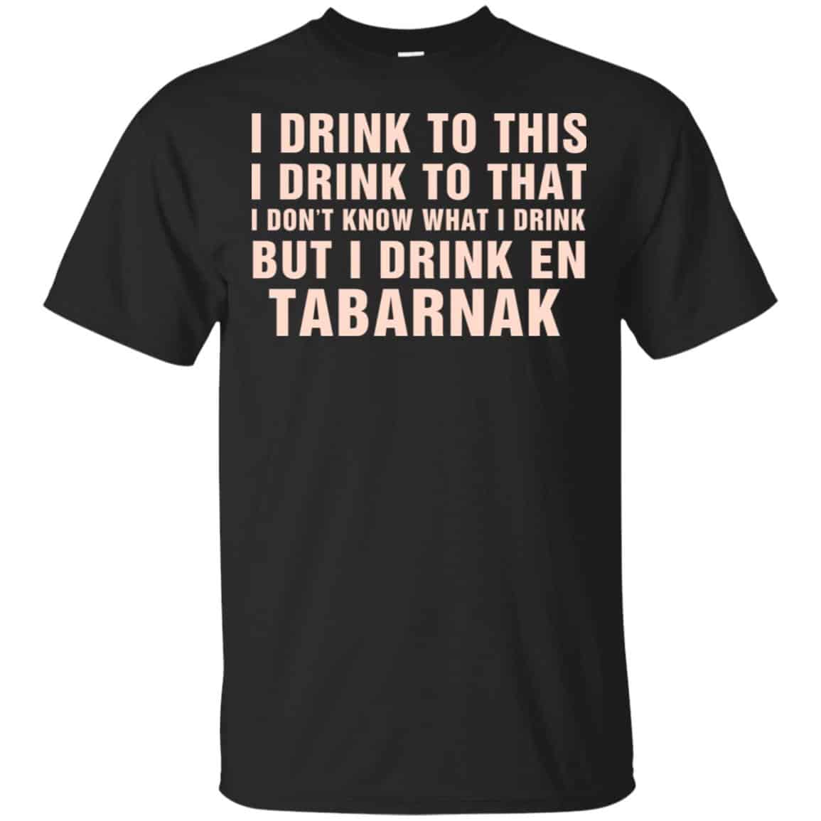I Drink To This I Drink To That I Don’t Know What I Drink But I Drink En Tabarnak Shirt, Hoodie, Tank