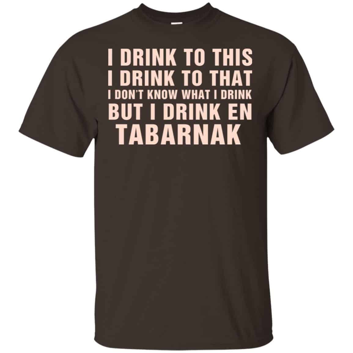 I Drink To This I Drink To That I Don’t Know What I Drink But I Drink En Tabarnak Shirt, Hoodie, Tank