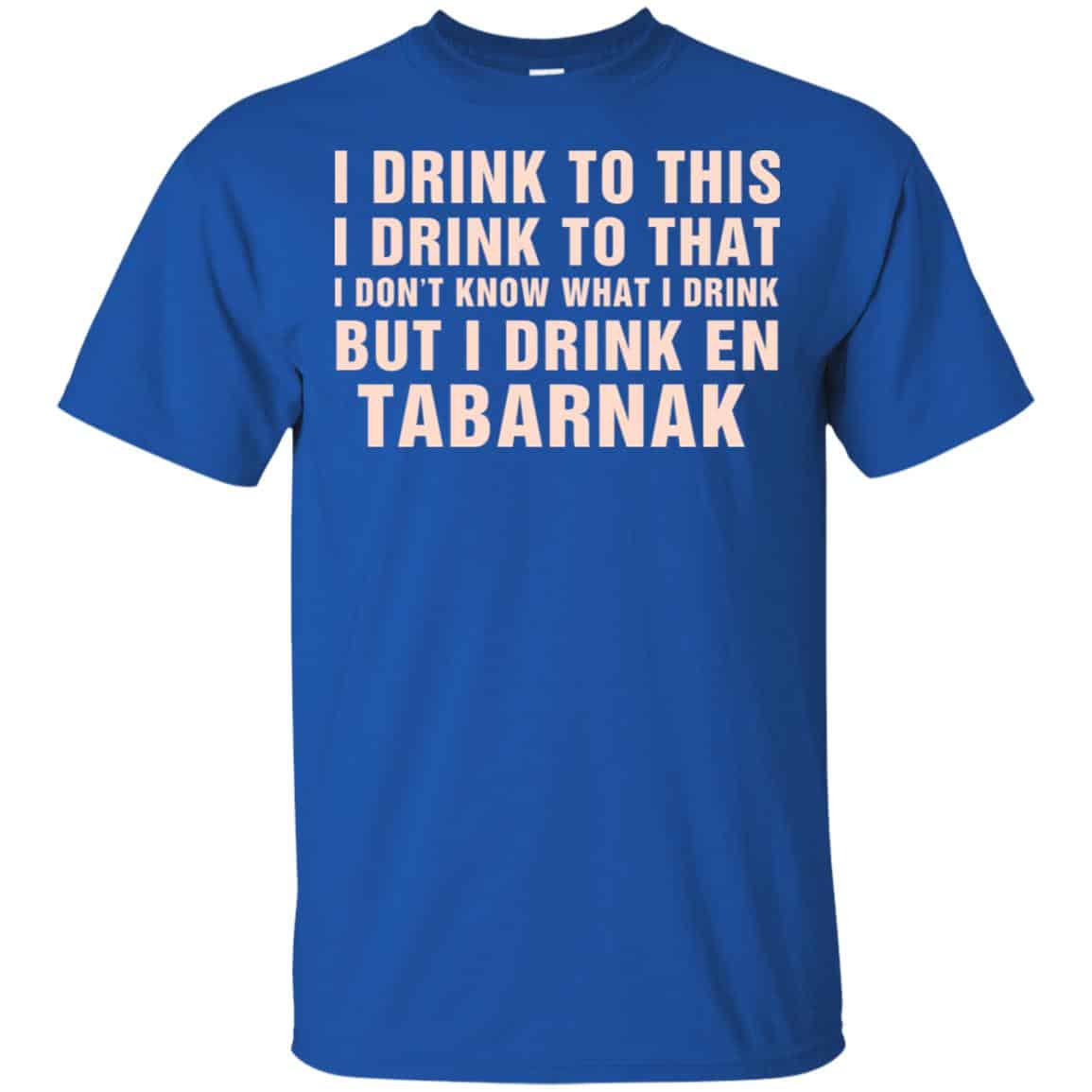 I Drink To This I Drink To That I Don’t Know What I Drink But I Drink En Tabarnak Shirt, Hoodie, Tank