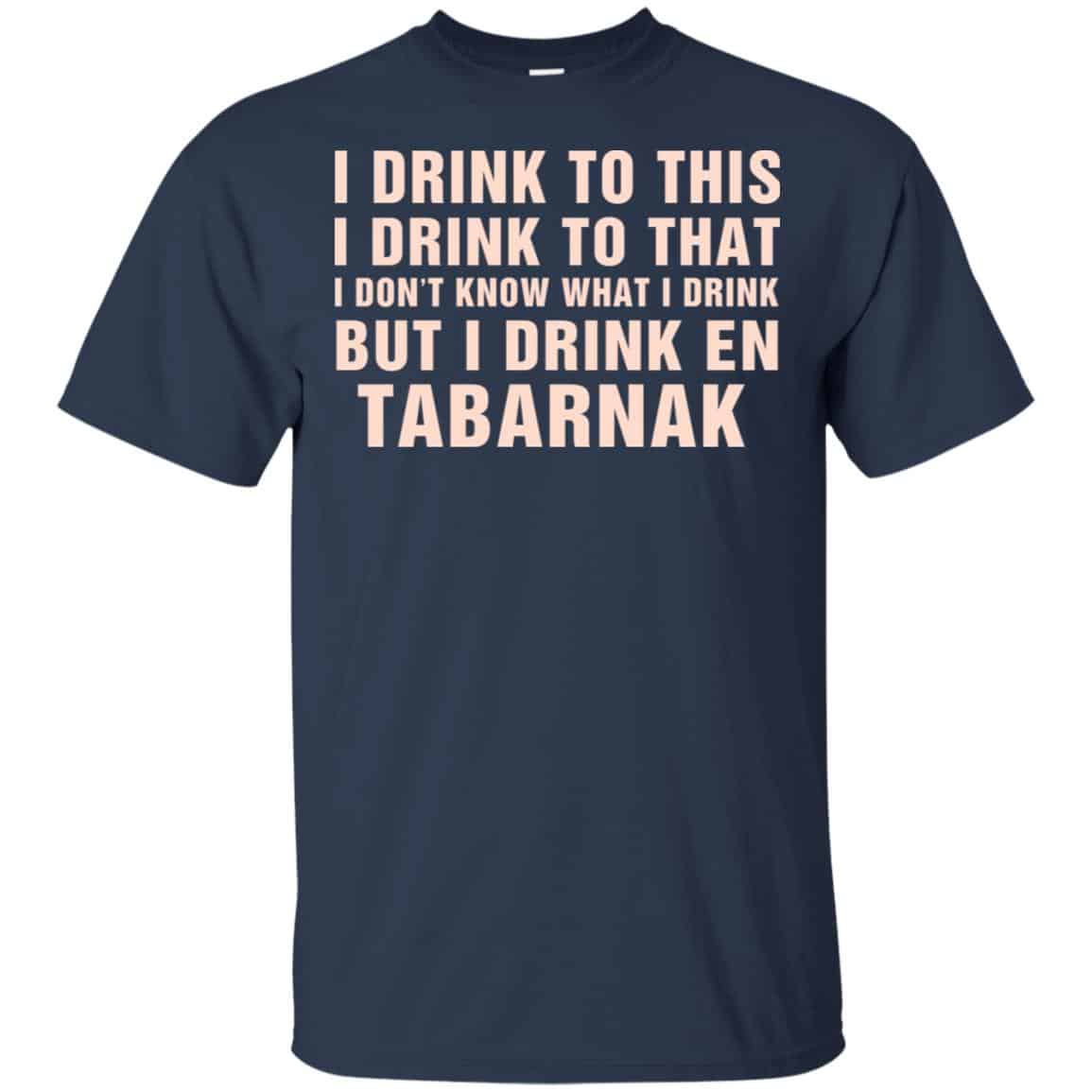 I Drink To This I Drink To That I Don’t Know What I Drink But I Drink En Tabarnak Shirt, Hoodie, Tank