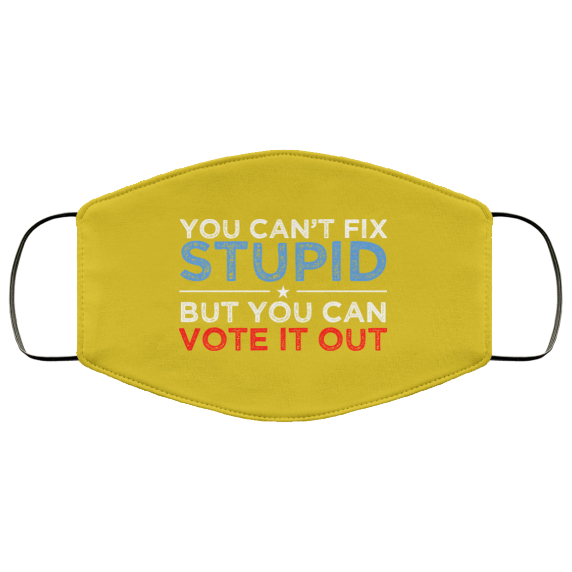 You Can’t Fix Stupid But You Can Vote It Out Anti Donald Trump Face Mask