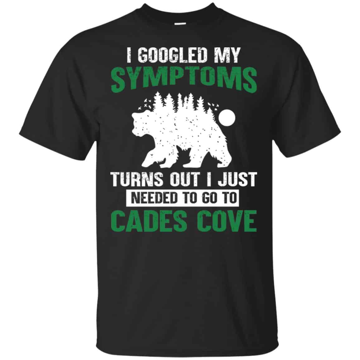 I Googled My Symptoms Turns Out I Just Needed To Go To Cades Cove T-Shirts, Hoodie, Tank