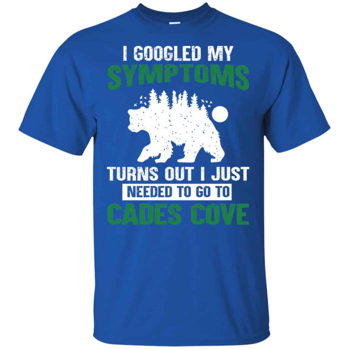 I Googled My Symptoms Turns Out I Just Needed To Go To Cades Cove T-Shirts, Hoodie, Tank