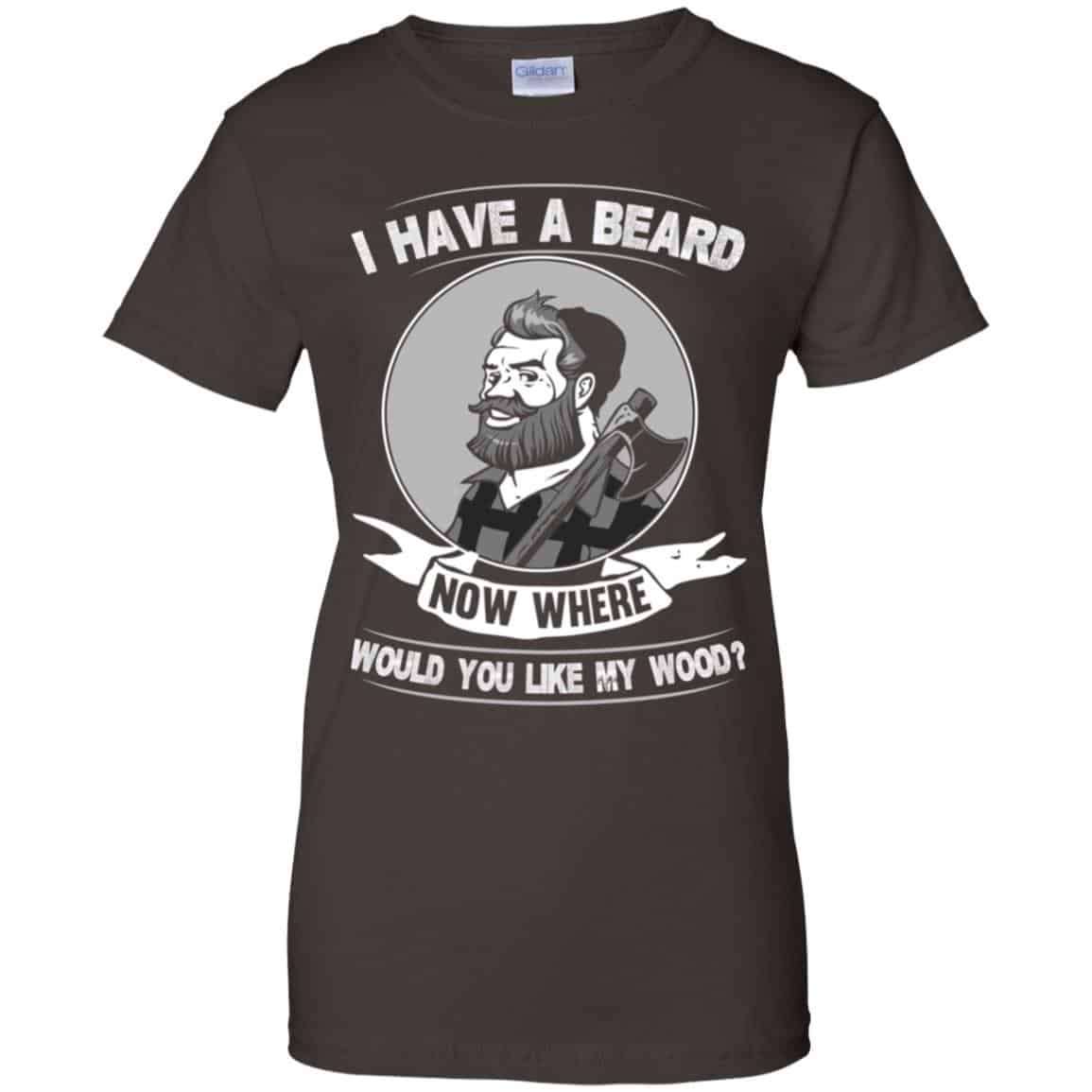 I Have A Beard Now Where Would You Like My Wood Shirt, Hoodie, Tank