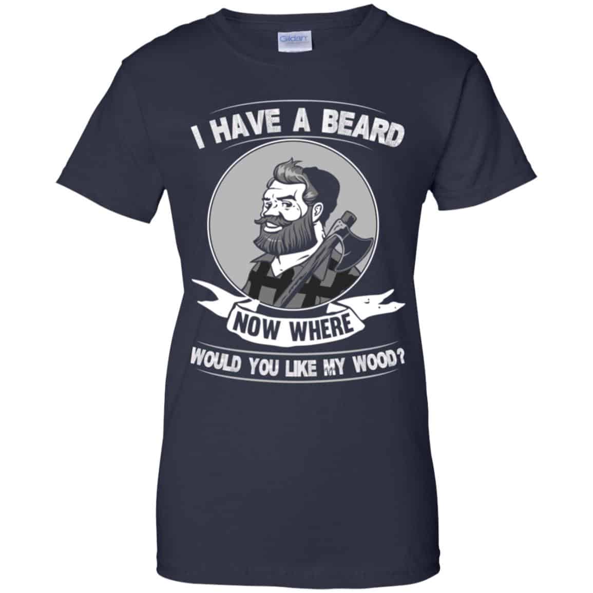 I Have A Beard Now Where Would You Like My Wood Shirt, Hoodie, Tank