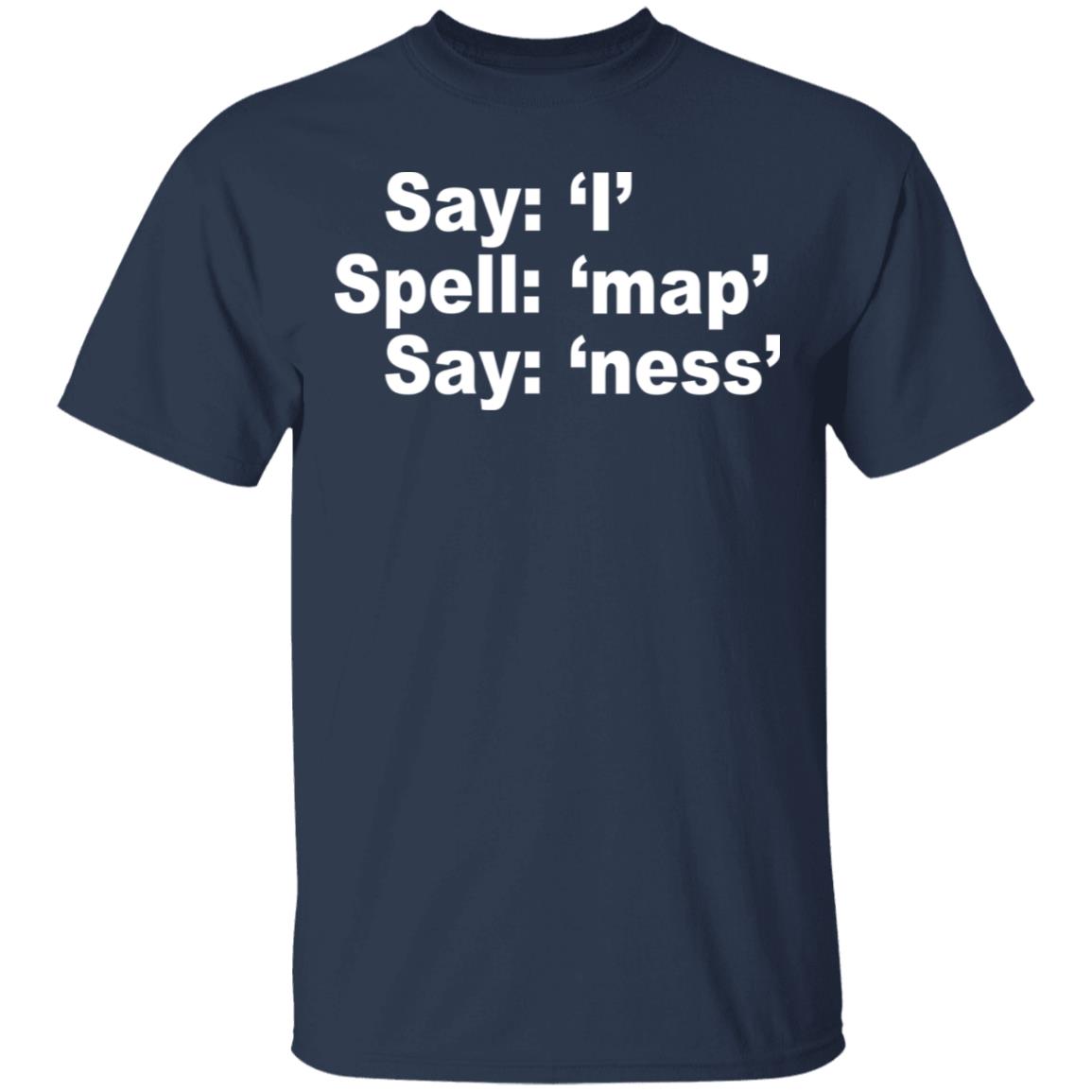Say I Spell Map Say Ness Shirt, Hoodie, Tank