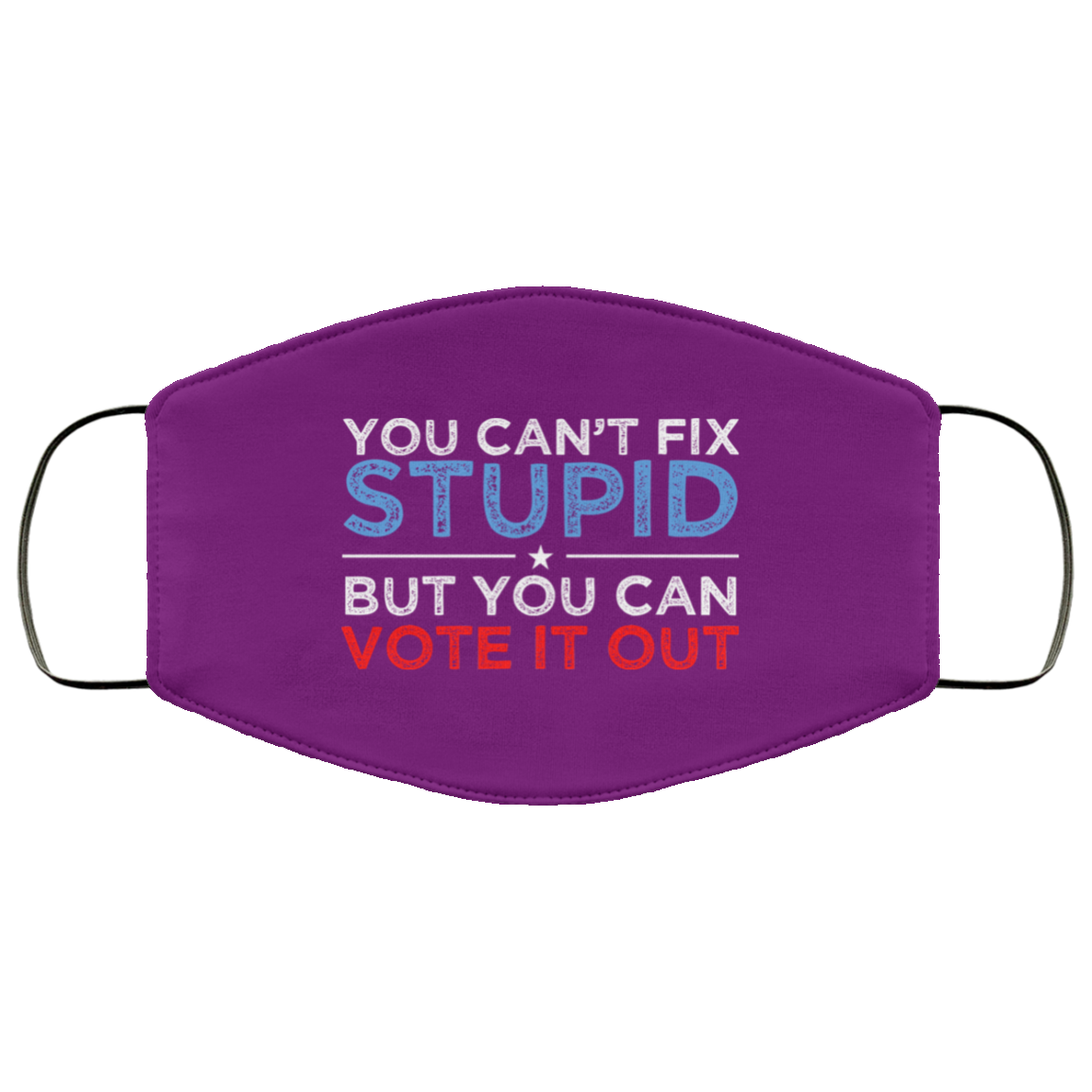 You Can’t Fix Stupid But You Can Vote It Out Anti Donald Trump Face Mask