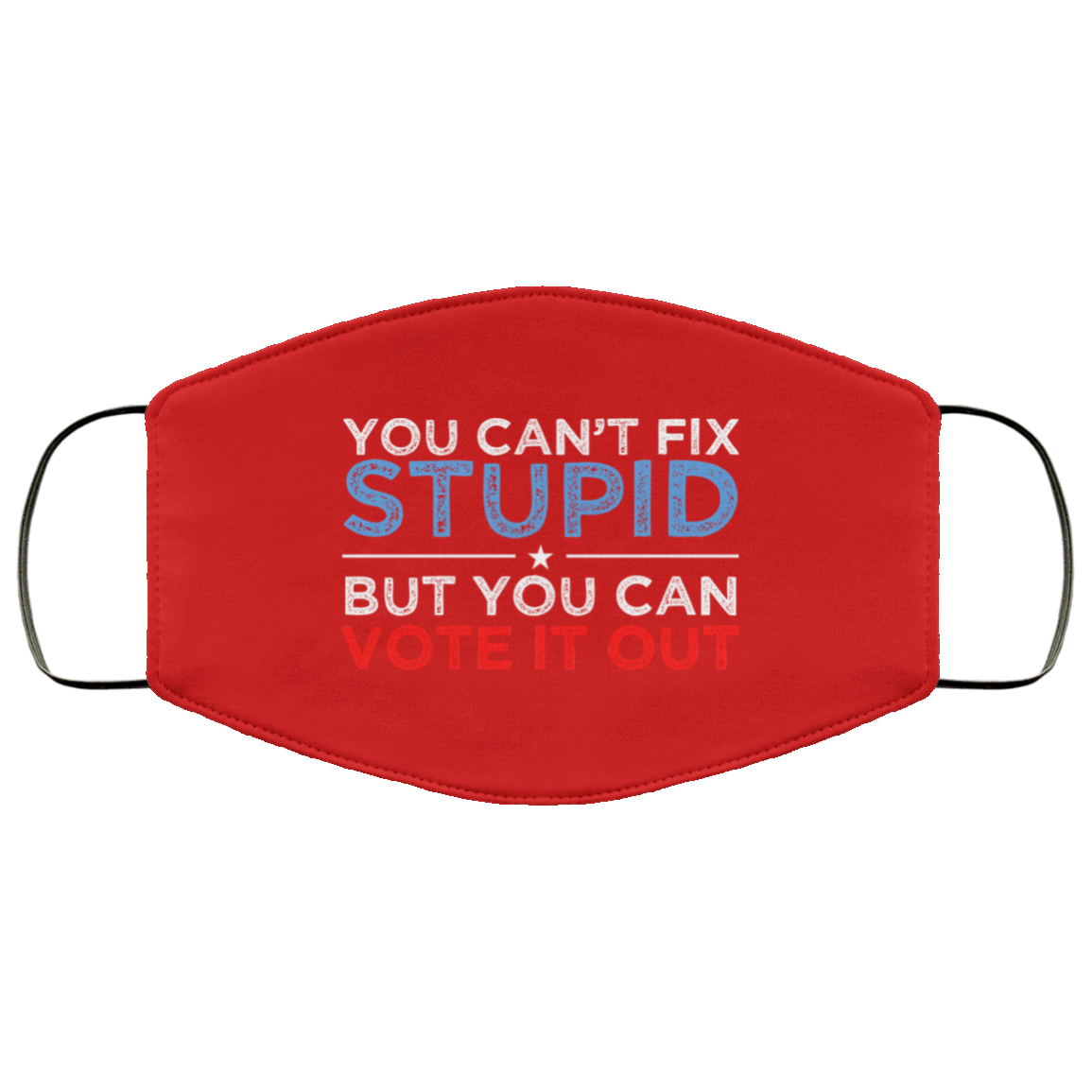 You Can’t Fix Stupid But You Can Vote It Out Anti Donald Trump Face Mask