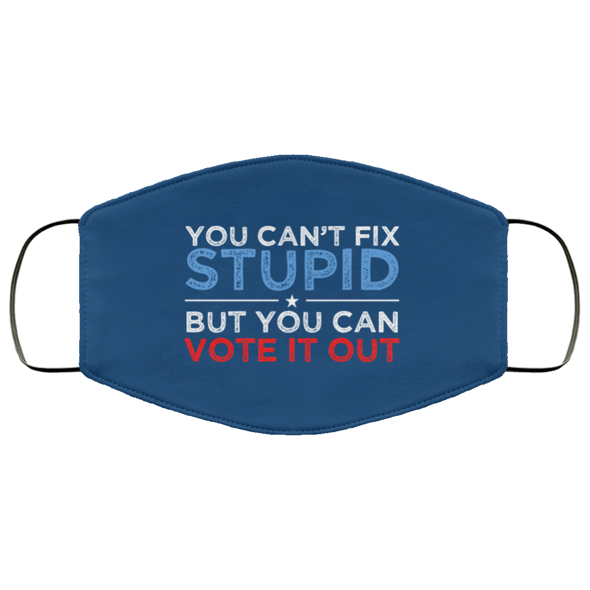 You Can’t Fix Stupid But You Can Vote It Out Anti Donald Trump Face Mask