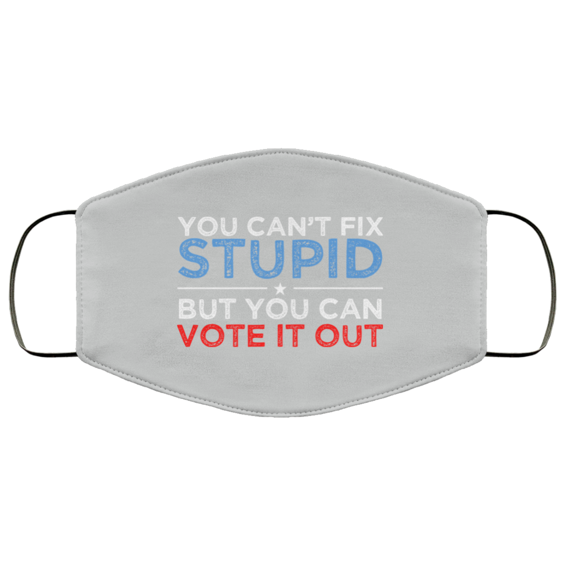 You Can’t Fix Stupid But You Can Vote It Out Anti Donald Trump Face Mask