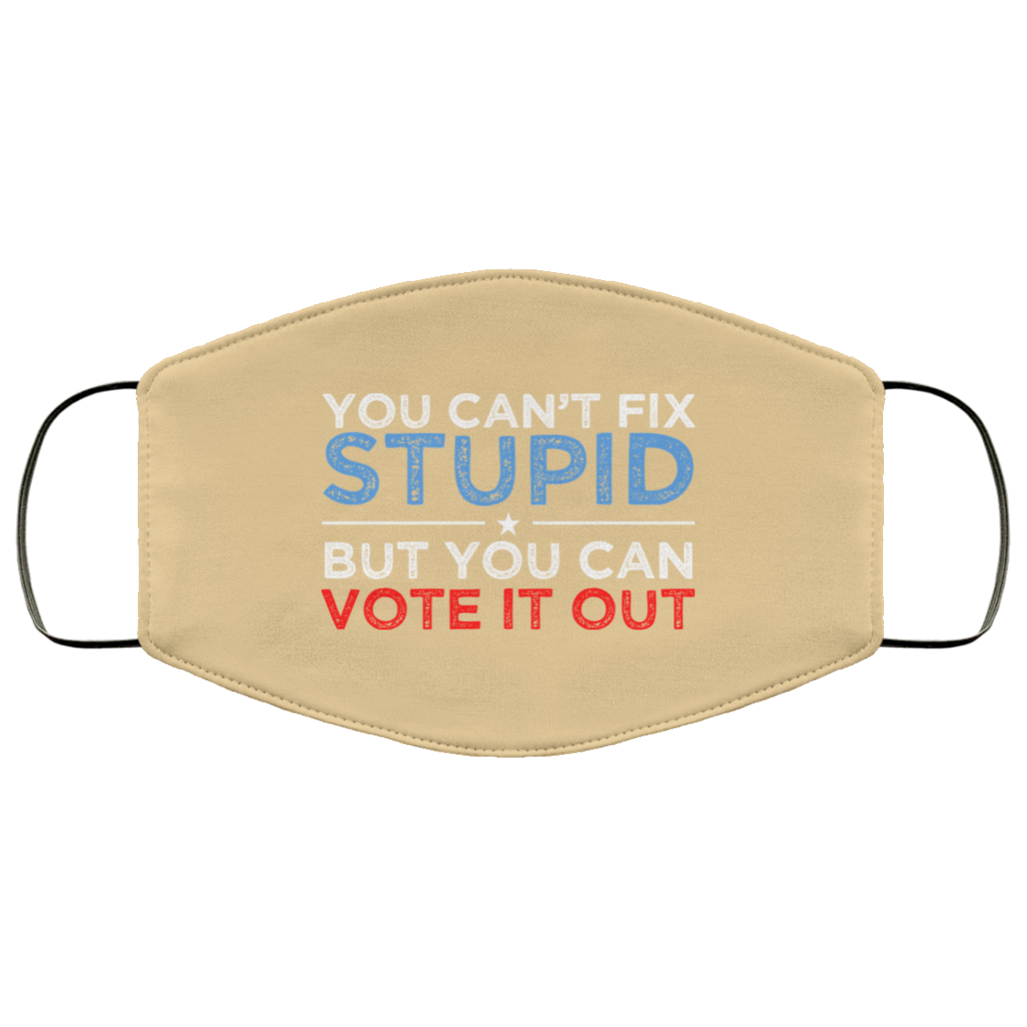 You Can’t Fix Stupid But You Can Vote It Out Anti Donald Trump Face Mask