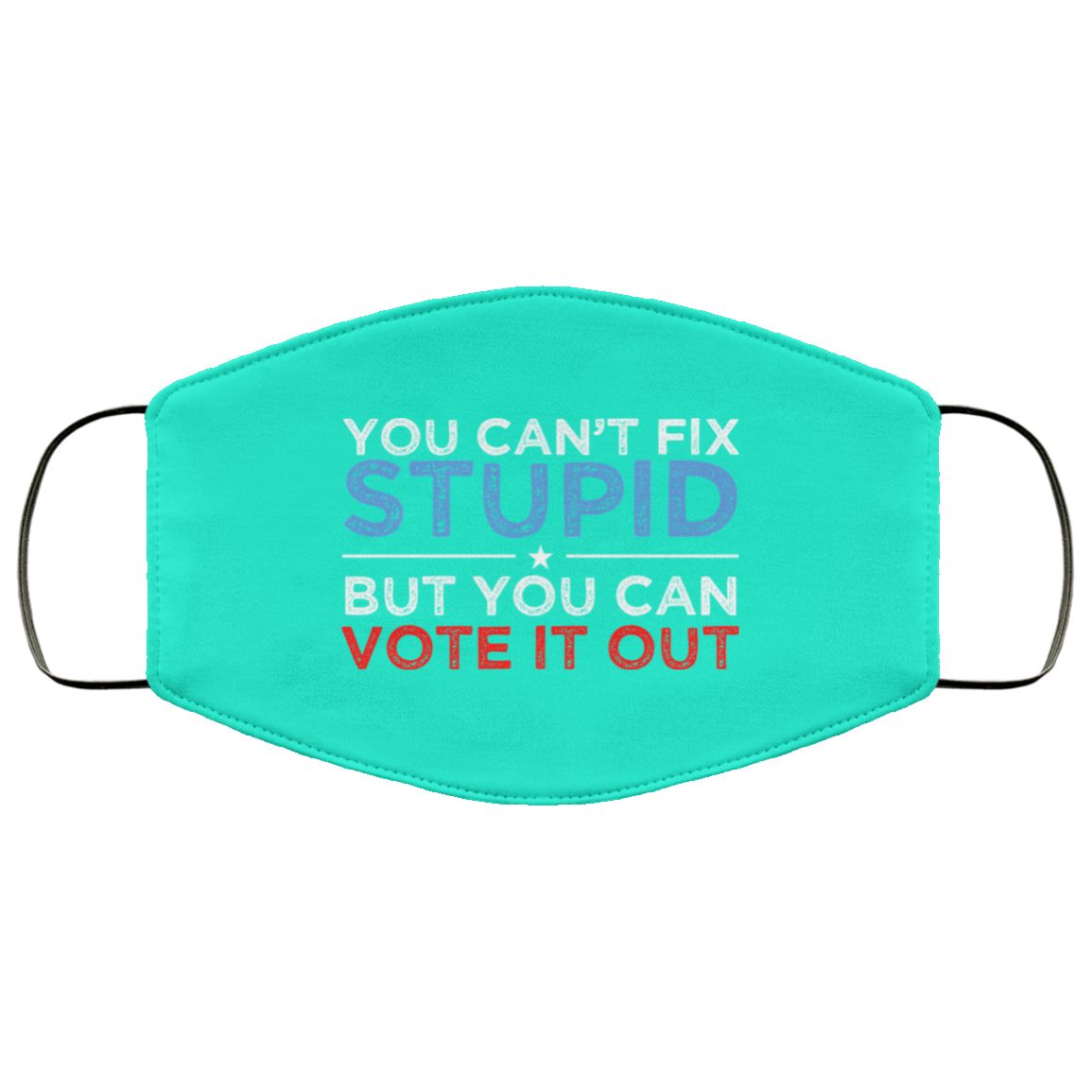 You Can’t Fix Stupid But You Can Vote It Out Anti Donald Trump Face Mask