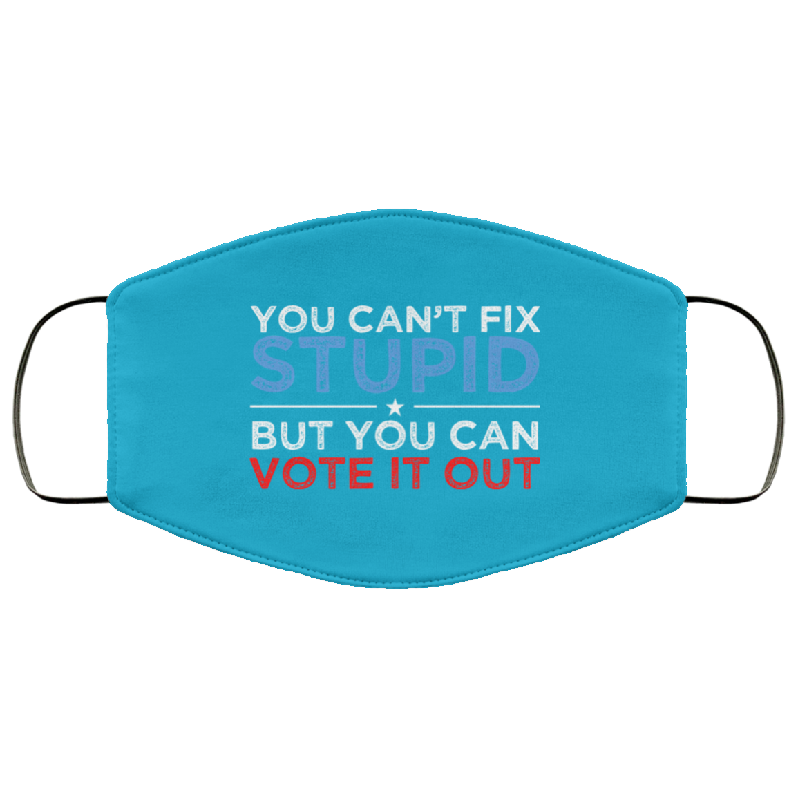 You Can’t Fix Stupid But You Can Vote It Out Anti Donald Trump Face Mask