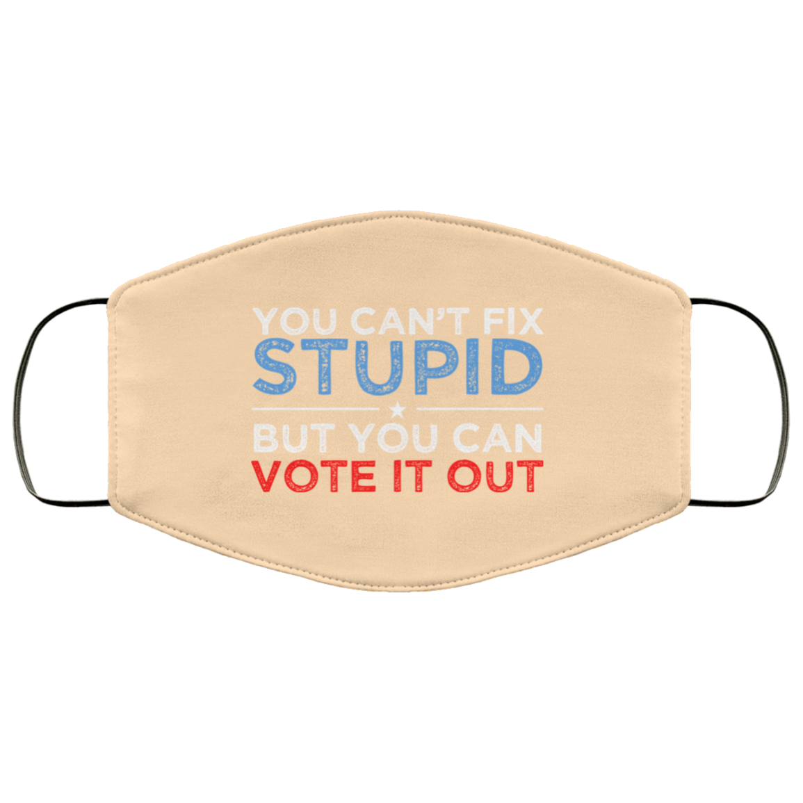 You Can’t Fix Stupid But You Can Vote It Out Anti Donald Trump Face Mask