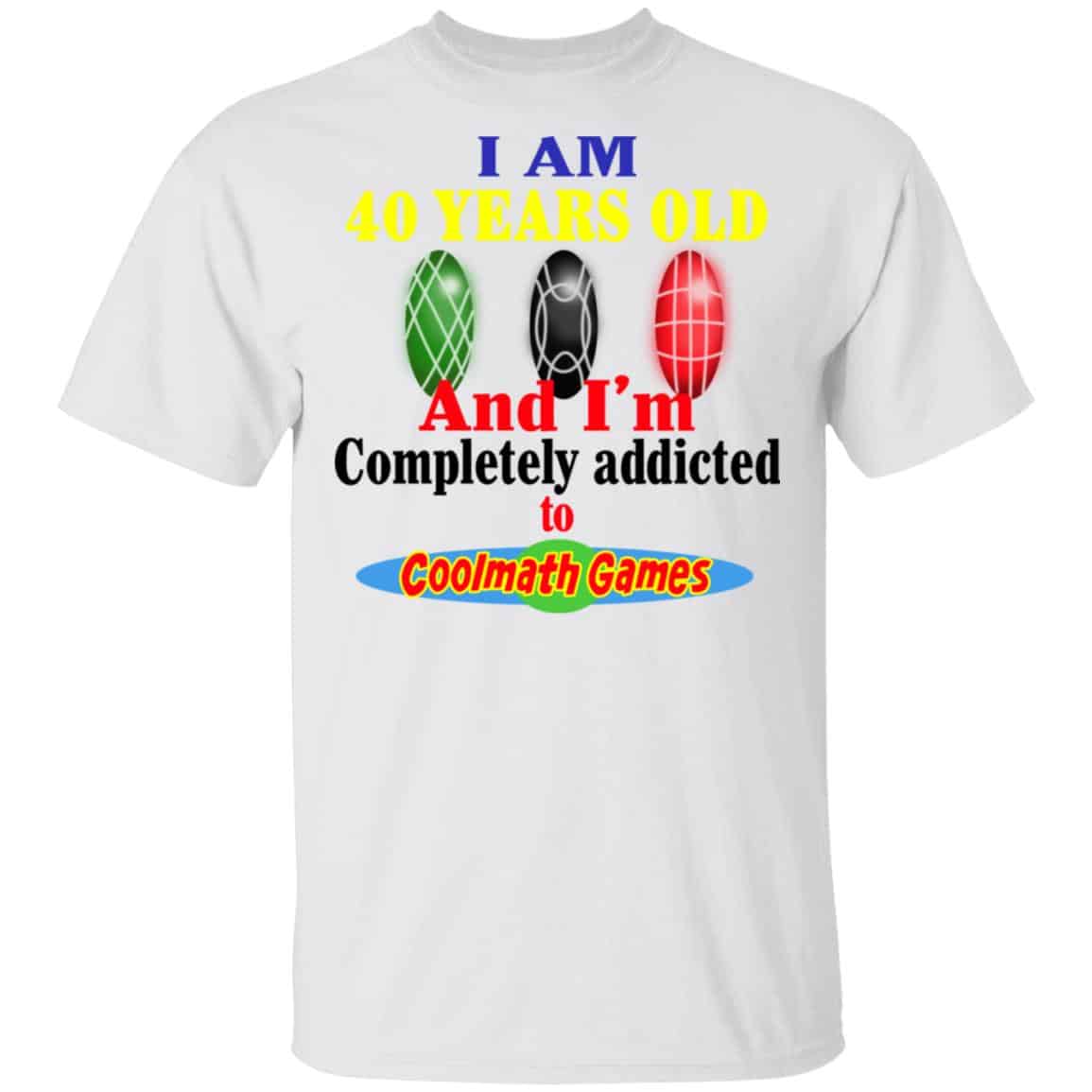 I Am 40 Years Old And I’m Completely Addicted To Coolmath Games Shirt, Hoodie, Tank