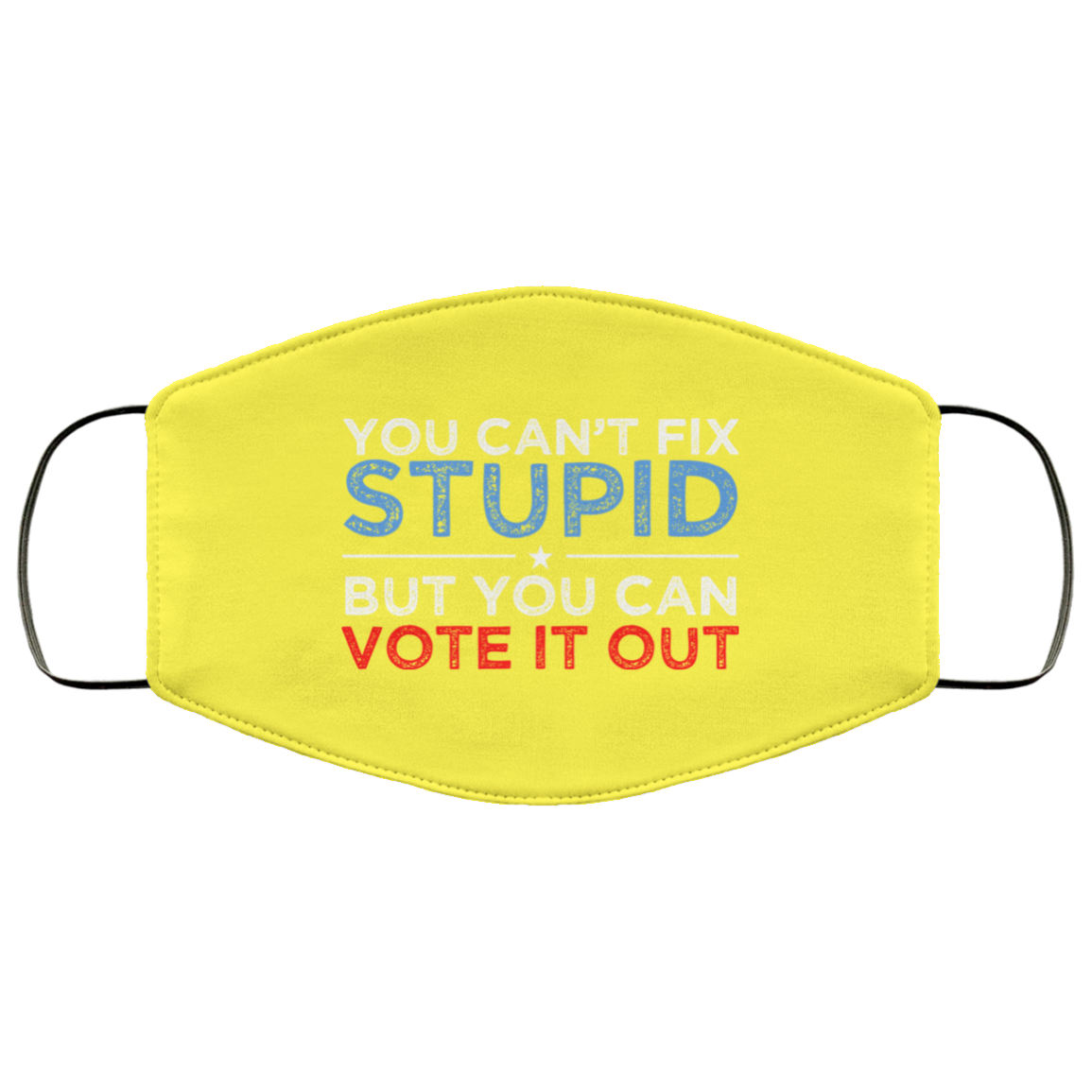 You Can’t Fix Stupid But You Can Vote It Out Anti Donald Trump Face Mask