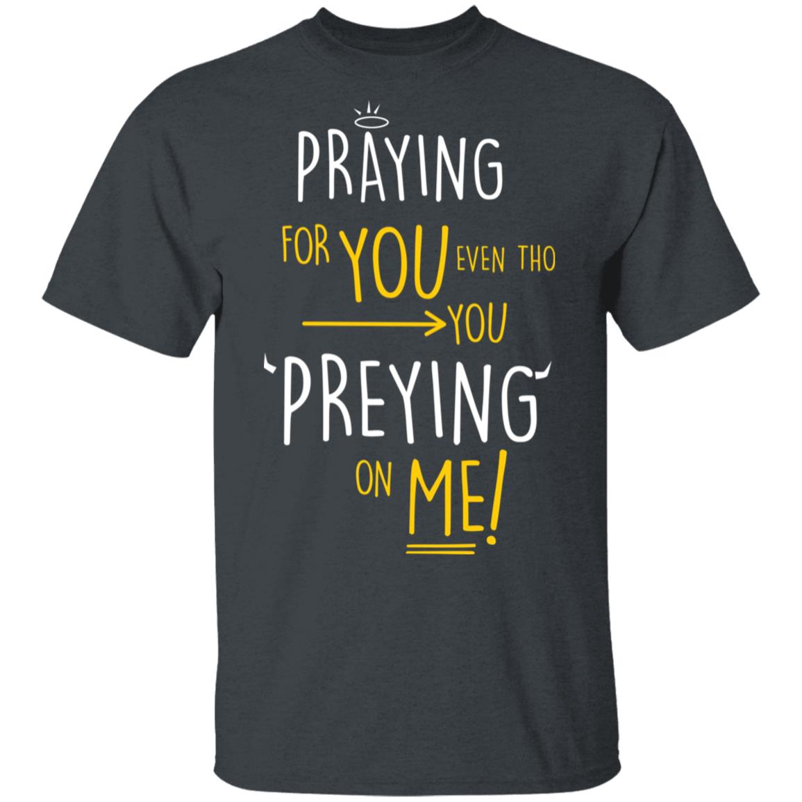 Praying For You Even Tho You Preying On Me Shirt, Hoodie, Tank