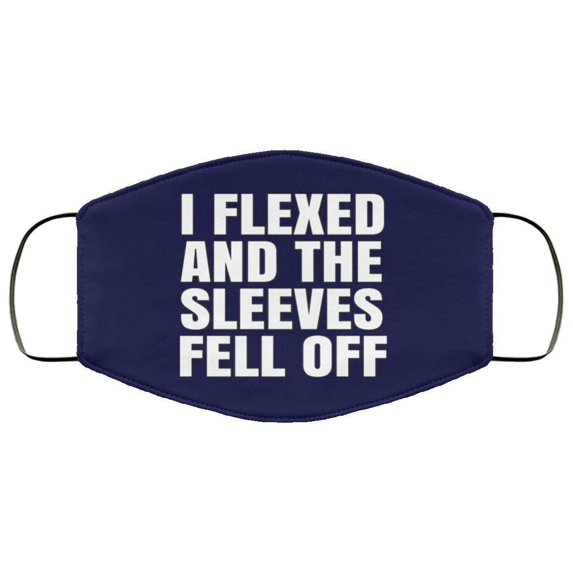 I Flexed And The Sleeves Fell Off Face Mask