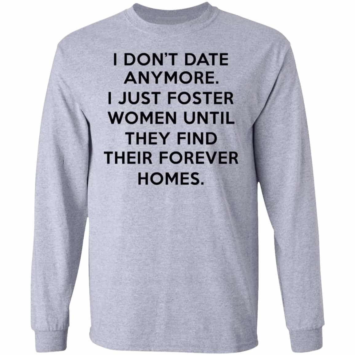 I Don’t Date Anymore I Just Foster Women Until They Find Their Forever Homes Shirt, Hoodie, Tank
