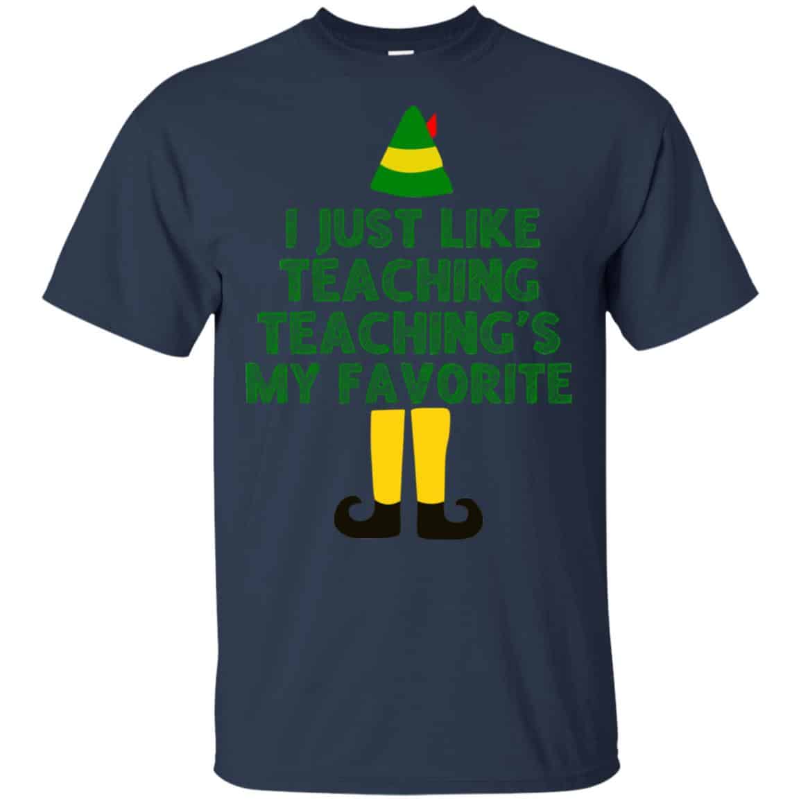 Elf: I Just Like Teaching Teaching’s My Favorite T-Shirts, Hoodie, Tank