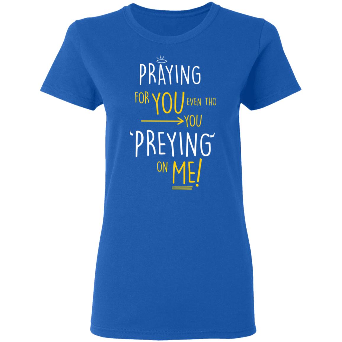 Praying For You Even Tho You Preying On Me Shirt, Hoodie, Tank