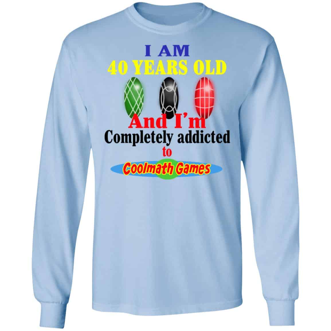 I Am 40 Years Old And I’m Completely Addicted To Coolmath Games Shirt, Hoodie, Tank