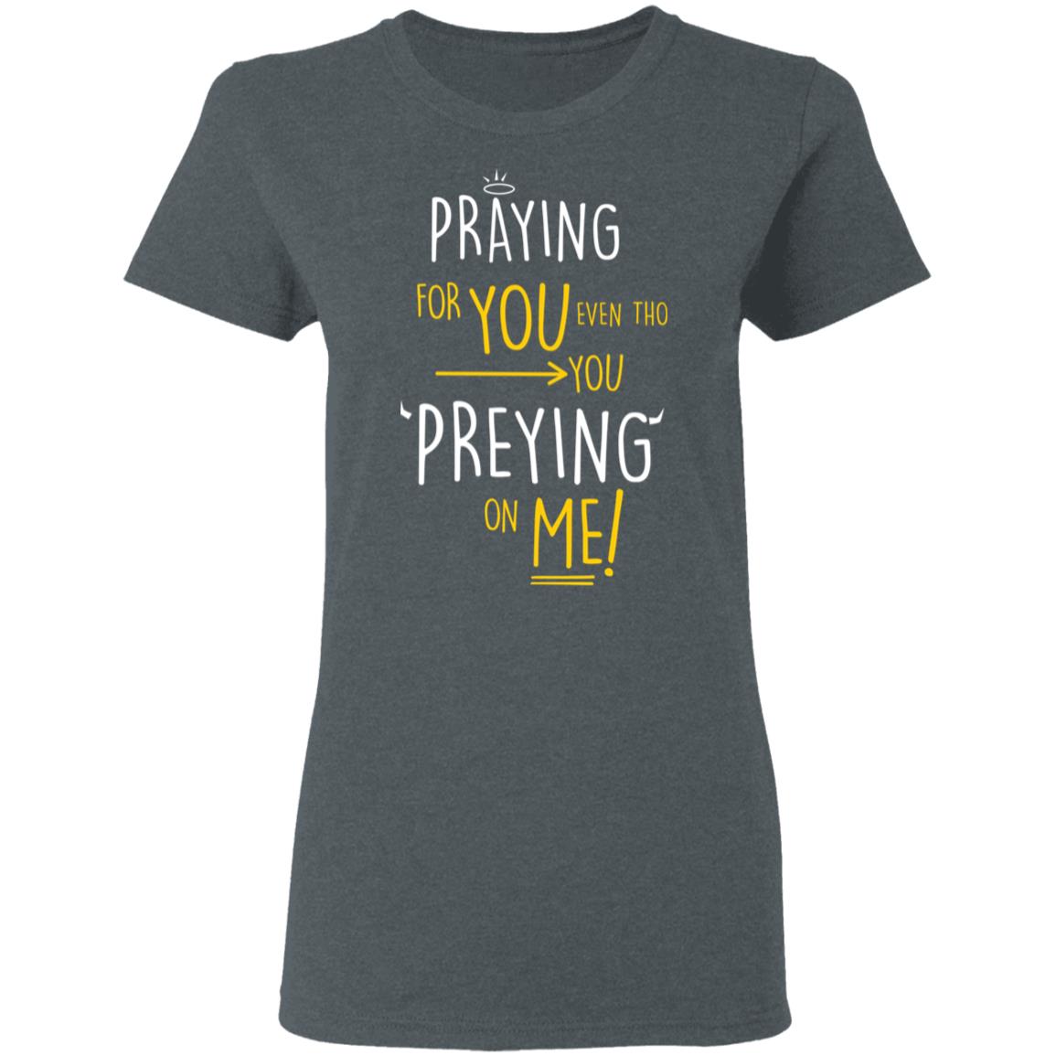 Praying For You Even Tho You Preying On Me Shirt, Hoodie, Tank