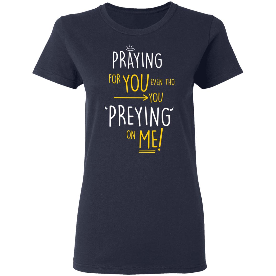 Praying For You Even Tho You Preying On Me Shirt, Hoodie, Tank