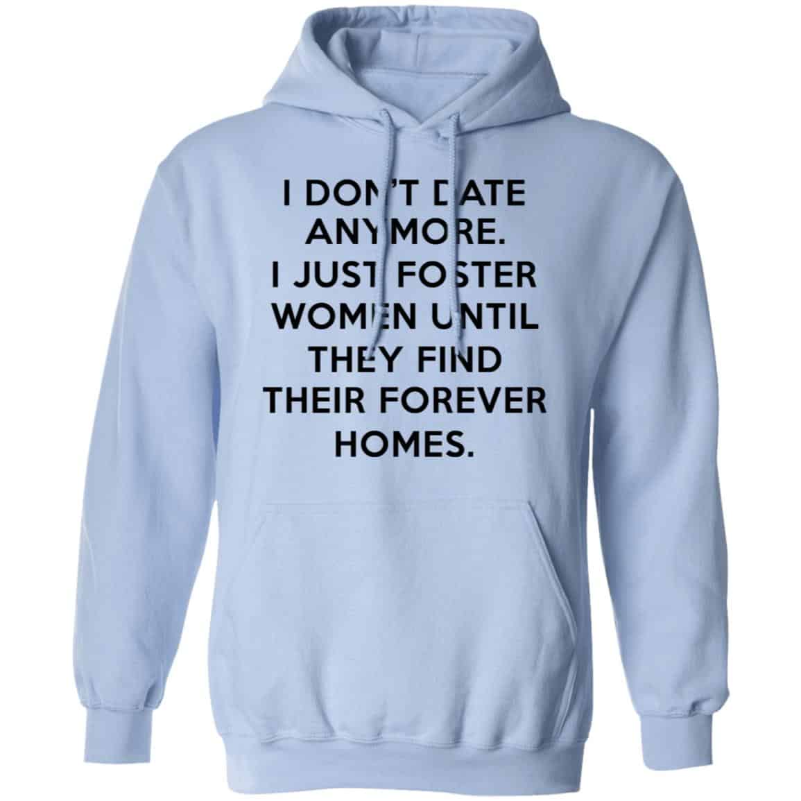 I Don’t Date Anymore I Just Foster Women Until They Find Their Forever Homes Shirt, Hoodie, Tank