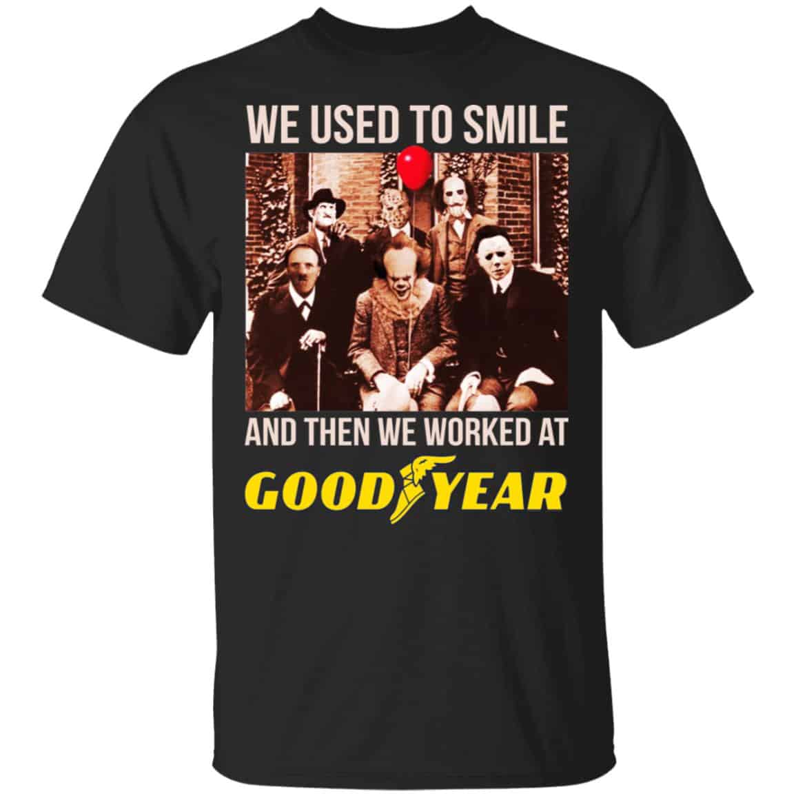 We Used To Smile And Then We Worked At Goodyear Shirt, Hoodie, Tank