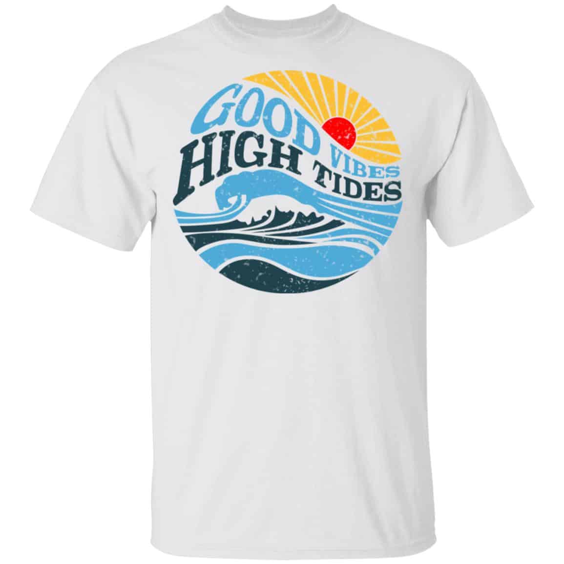 Good Vibes High Tides Shirt, Hoodie, Tank