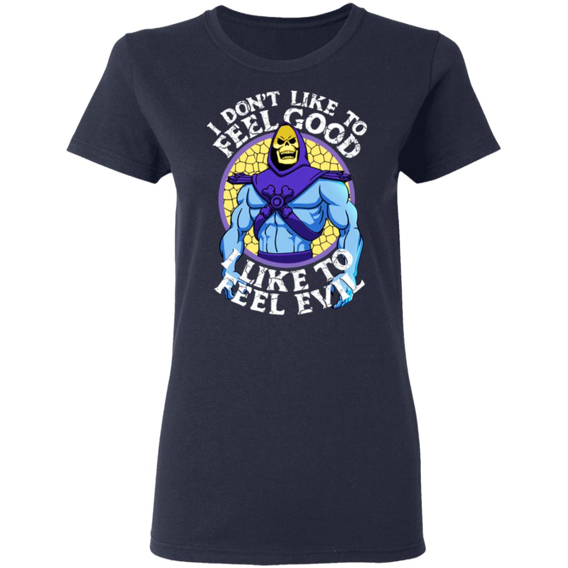 I Don’t Like To Feel Good I Like To Feel Evil Skeletor Version Shirt, Hoodie, Tank
