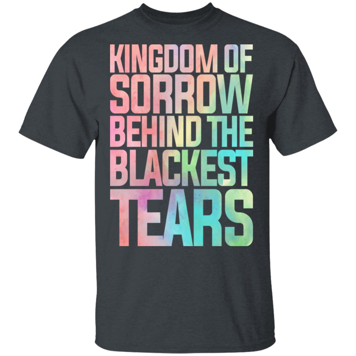Kingdom Of Sorrow Behind The Blackest Tears Shirt, Hoodie, Tank